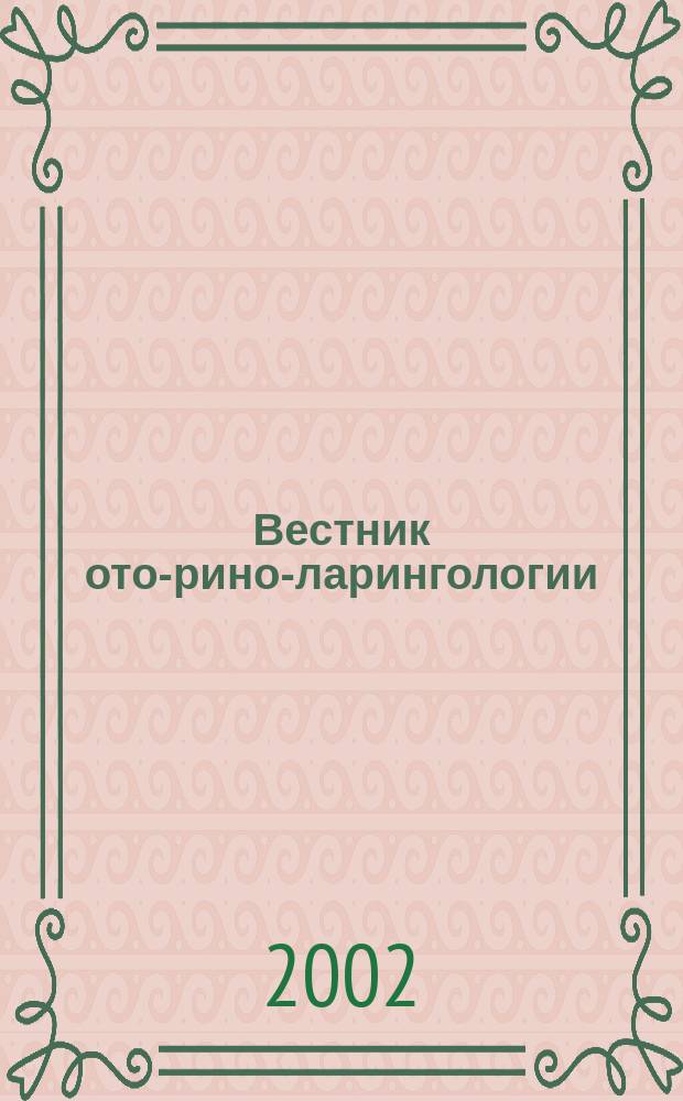 Вестник ото-рино-ларингологии : Орган Наркомздрава РСФСР. 2002, 6