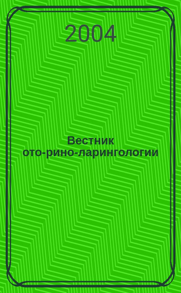 Вестник ото-рино-ларингологии : Орган Наркомздрава РСФСР. 2004, 6