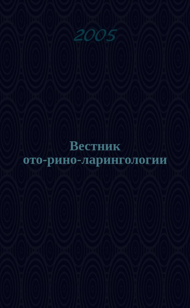 Вестник ото-рино-ларингологии : Орган Наркомздрава РСФСР. 2005, 6