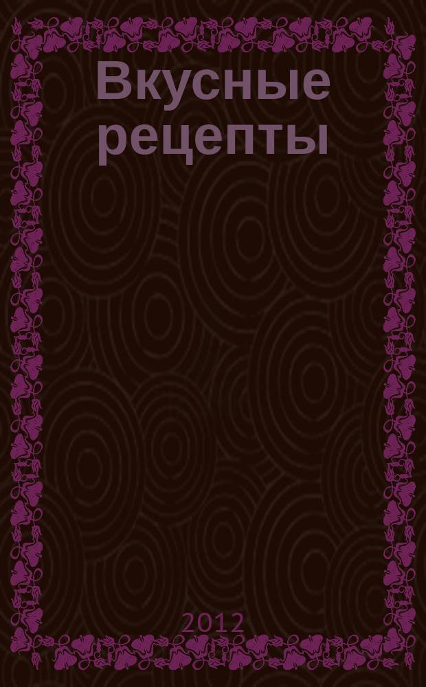 Вкусные рецепты : мастер-класс лучших поваров России. 2012, № 8 (68)