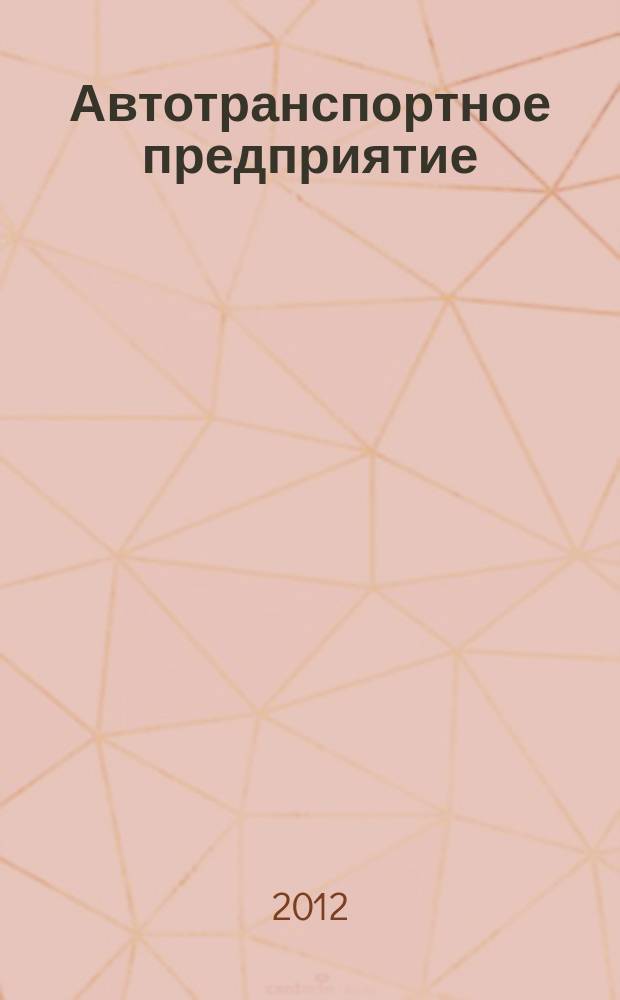 Автотранспортное предприятие : АТП Отрасл. ежемес. науч-произв. журн. для работников автотранспорта. 2012, 7