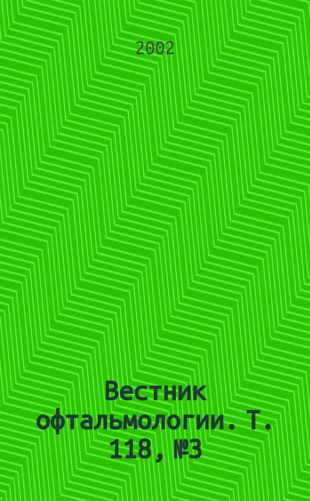 Вестник офтальмологии. Т. 118, № 3