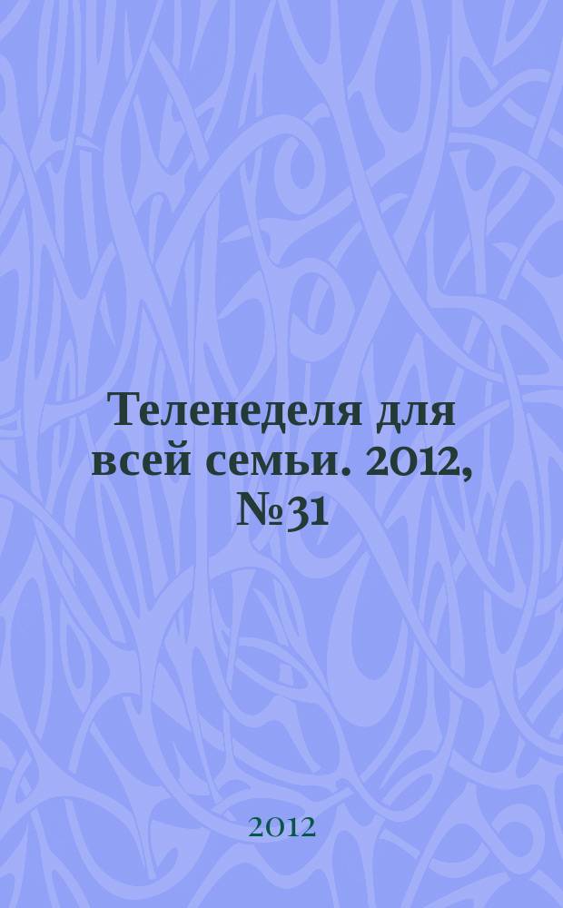 Теленеделя для всей семьи. 2012, № 31 (278)