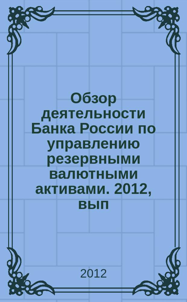 Обзор деятельности Банка России по управлению резервными валютными активами. 2012, вып. 2 (23)