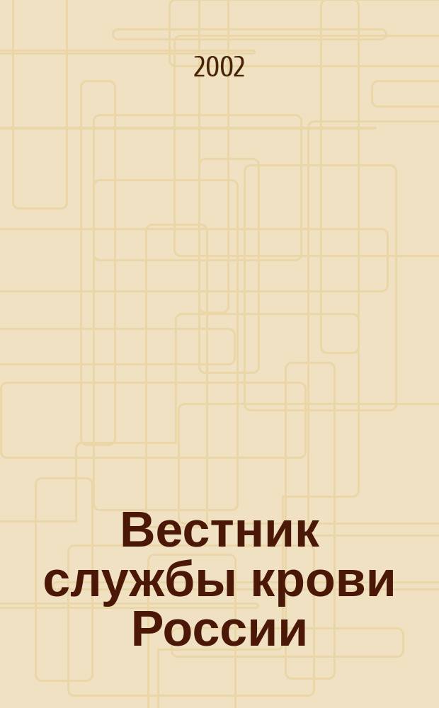 Вестник службы крови России : Состояние, технологии, перспективы Науч.-практ. журн. 2002, № 1