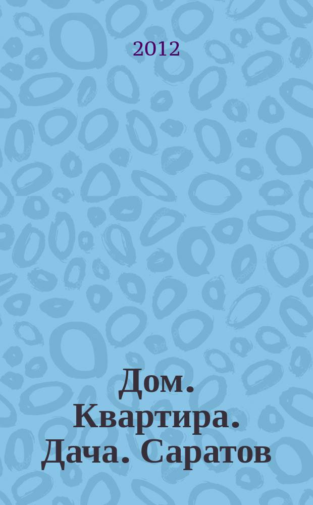 Дом. Квартира. Дача. Саратов : еженедельный журнал о недвижимости. 2012, № 29 (74)