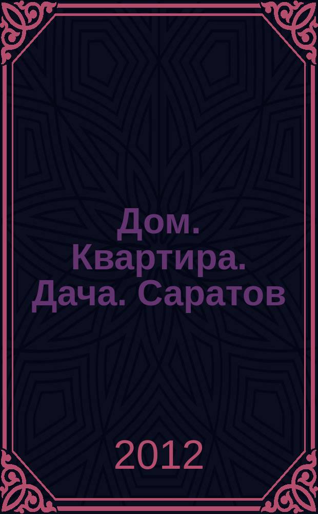 Дом. Квартира. Дача. Саратов : еженедельный журнал о недвижимости. 2012, № 31 (76)