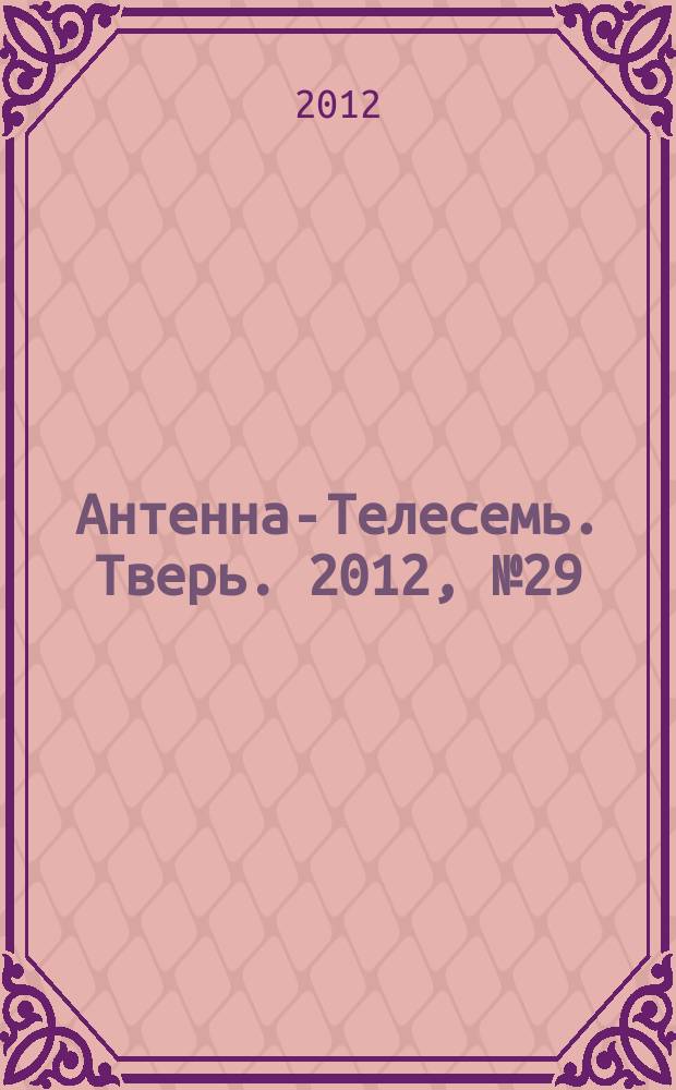 Антенна-Телесемь. Тверь. 2012, № 29 (492)