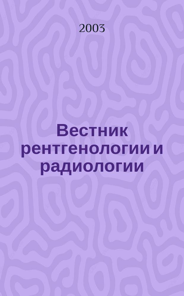 Вестник рентгенологии и радиологии : Журн. Гос. Рентгенол. и радиологического ин-та. Отд. медико-биологический. 2003, № 3
