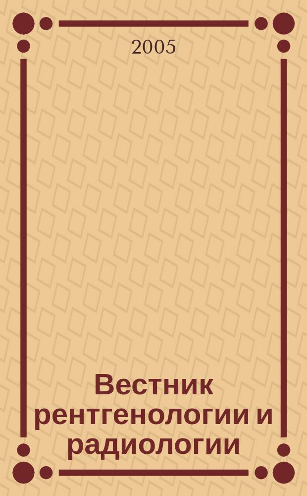Вестник рентгенологии и радиологии : Журн. Гос. Рентгенол. и радиологического ин-та. Отд. медико-биологический. 2005, № 5