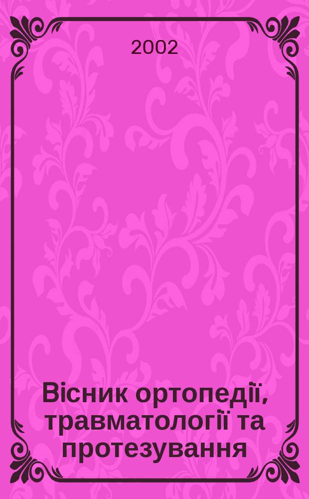Biсник ортопедiї, травматологiї та протезування : Укр. наук.-практ. журн. 2002, 4 (35)