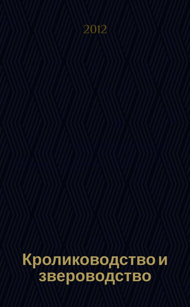 Кролиководство и звероводство : Двухмес. науч.-производ. журн. Изд-ва М-ва с. х. СССР. 2012, 2