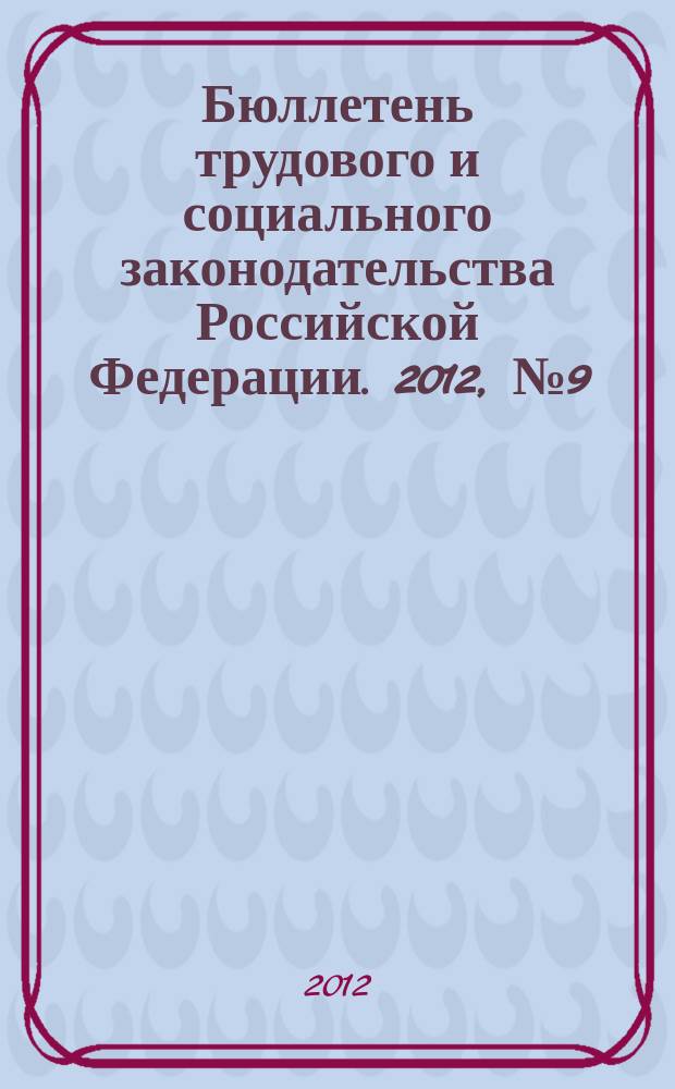 Бюллетень трудового и социального законодательства Российской Федерации. 2012, № 9 (657)