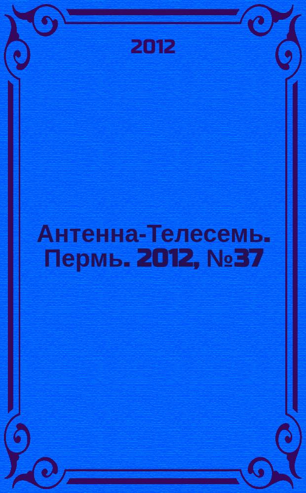 Антенна-Телесемь. Пермь. 2012, № 37 (617)