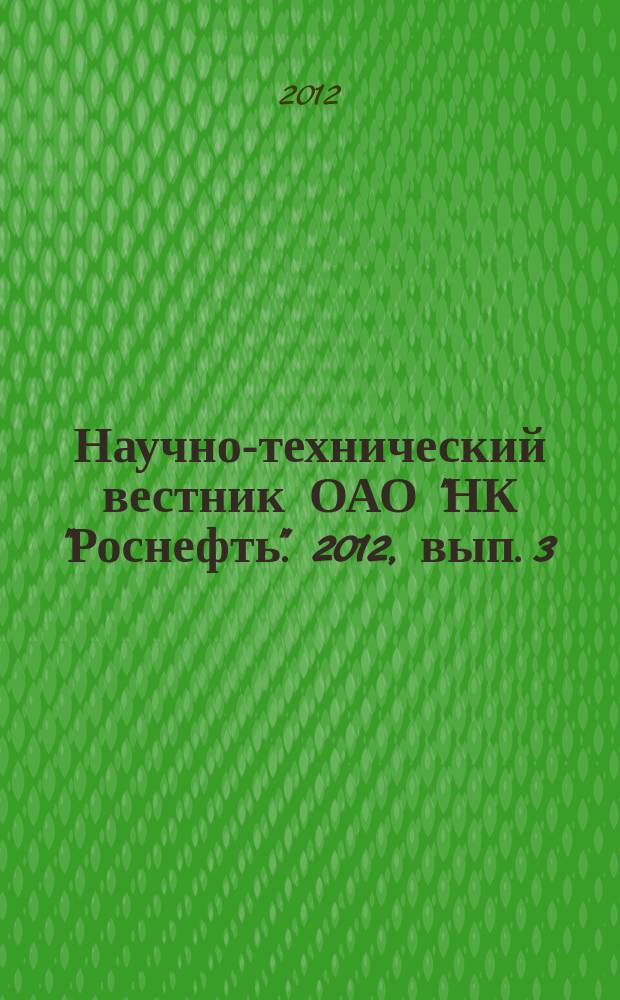 Научно-технический вестник ОАО "НК "Роснефть". 2012, вып. 3 (28)