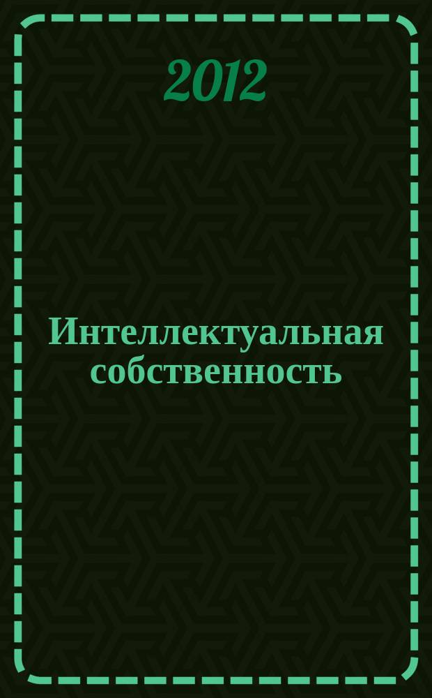 Интеллектуальная собственность : Науч.-практ. журн. 2012, № 10