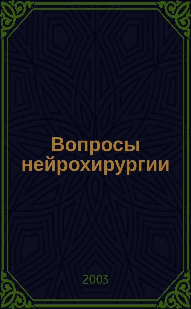 Вопросы нейрохирургии : Орган Всесоюз. нейрохирургич. совета при Центр. нейрохирургич. ин-те НКЗдрава СССР. 2003, 1