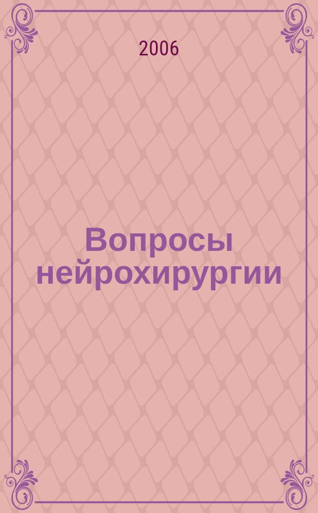 Вопросы нейрохирургии : Орган Всесоюз. нейрохирургич. совета при Центр. нейрохирургич. ин-те НКЗдрава СССР. 2006, 1