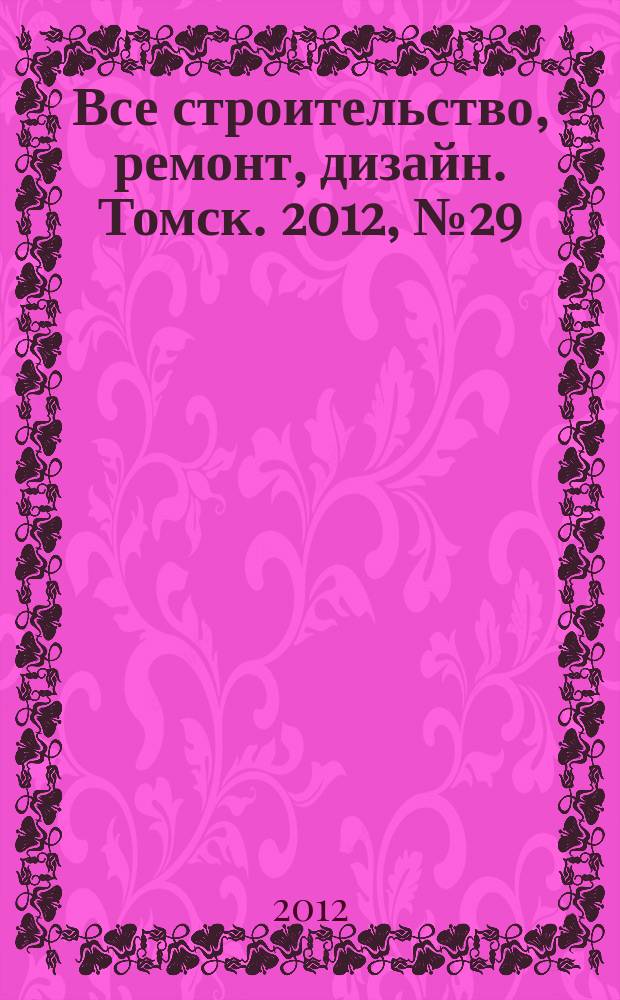 Все строительство, ремонт, дизайн. Томск. 2012, № 29 (65)