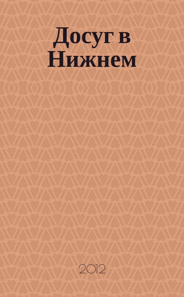Досуг в Нижнем : информационно-рекламное издание. 2012, № 13 (322)