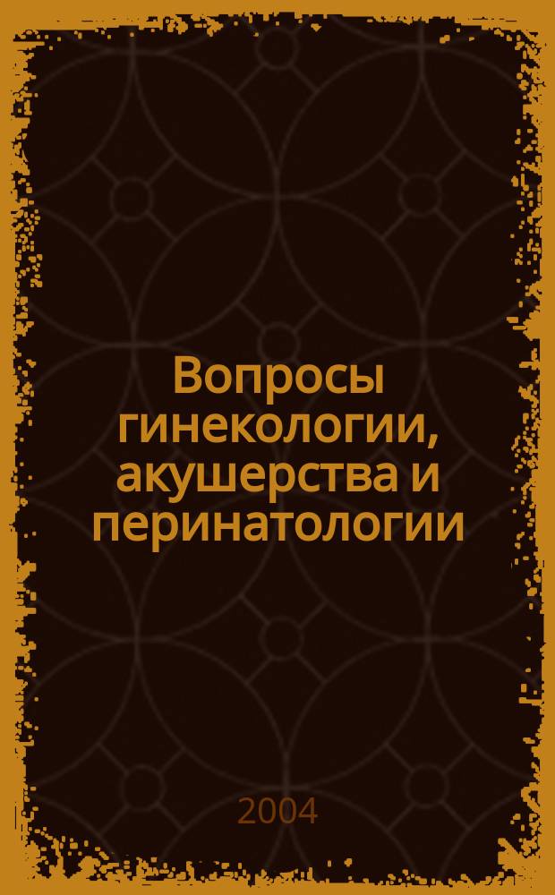 Вопросы гинекологии, акушерства и перинатологии : Науч.-практ. журн. Рос. ассоц. специалистов перинат. медицины. Т. 3, № 5