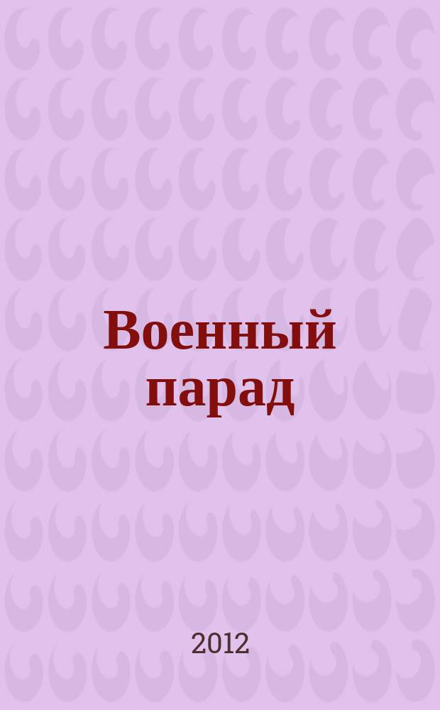 Военный парад : Журн. воен.-пром. комплекса. 2012, 4 (112)