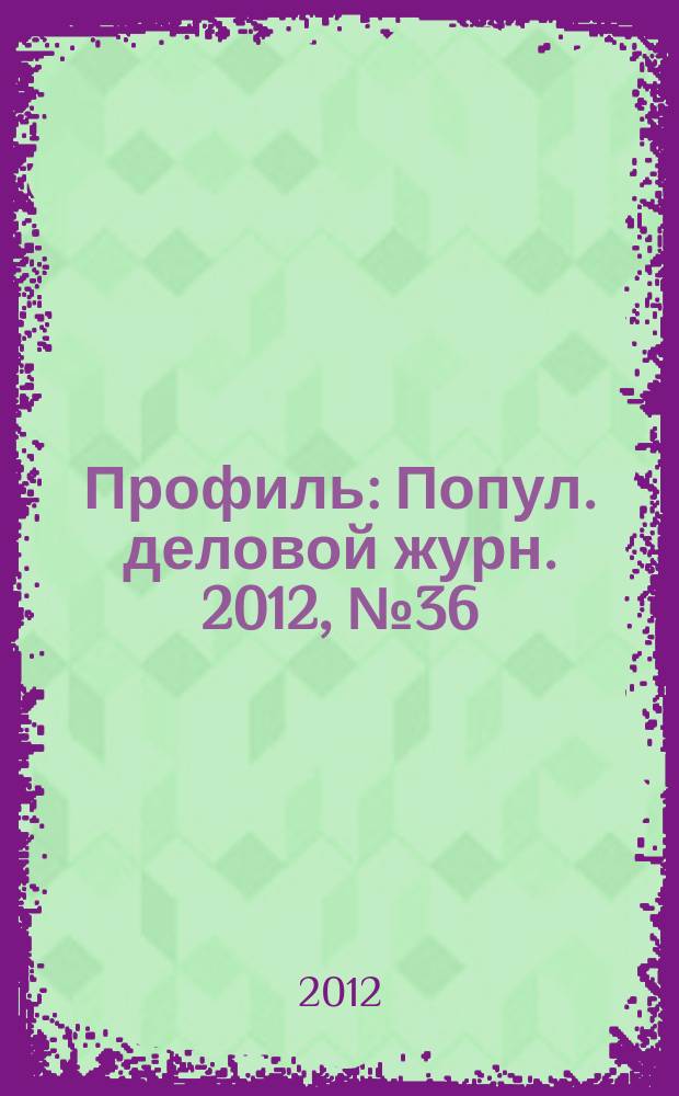 Профиль : Попул. деловой журн. 2012, № 36