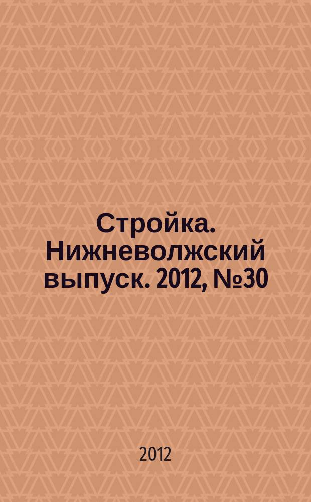 Стройка. Нижневолжский выпуск. 2012, № 30 (434)