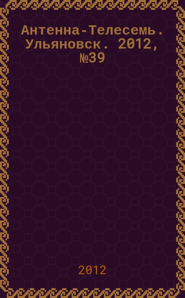 Антенна-Телесемь. Ульяновск. 2012, № 39 (611)
