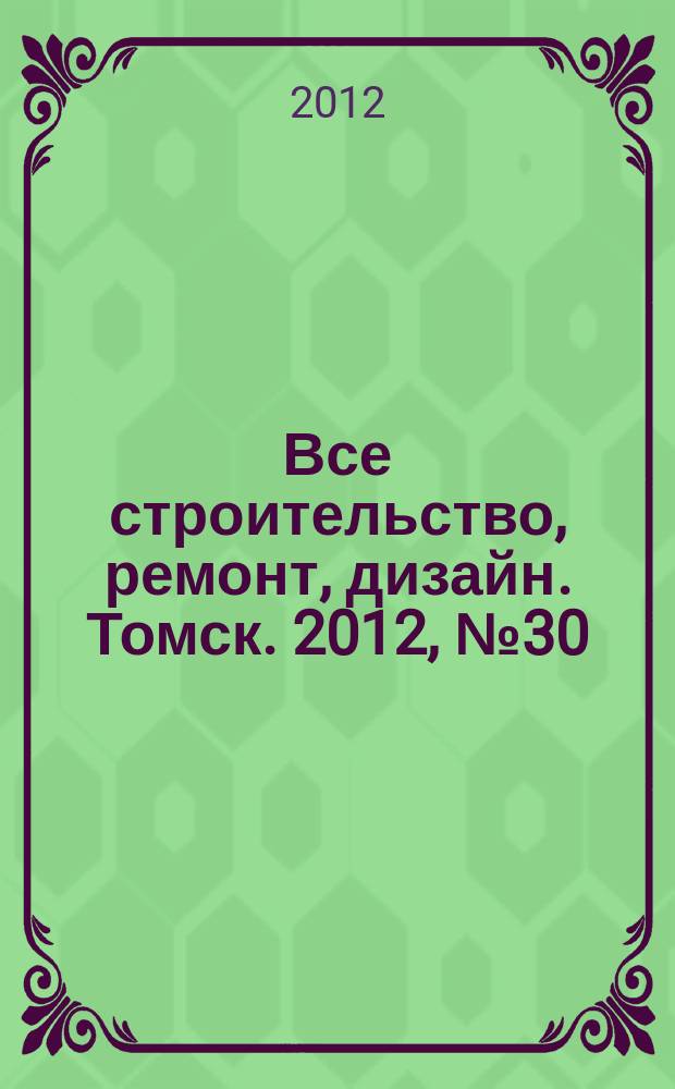 Все строительство, ремонт, дизайн. Томск. 2012, № 30 (66)