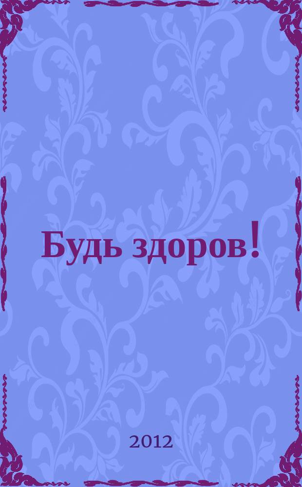 Будь здоров ! : 80 с. о самом главном Ежемес. журн. 2012, № 10 (232)