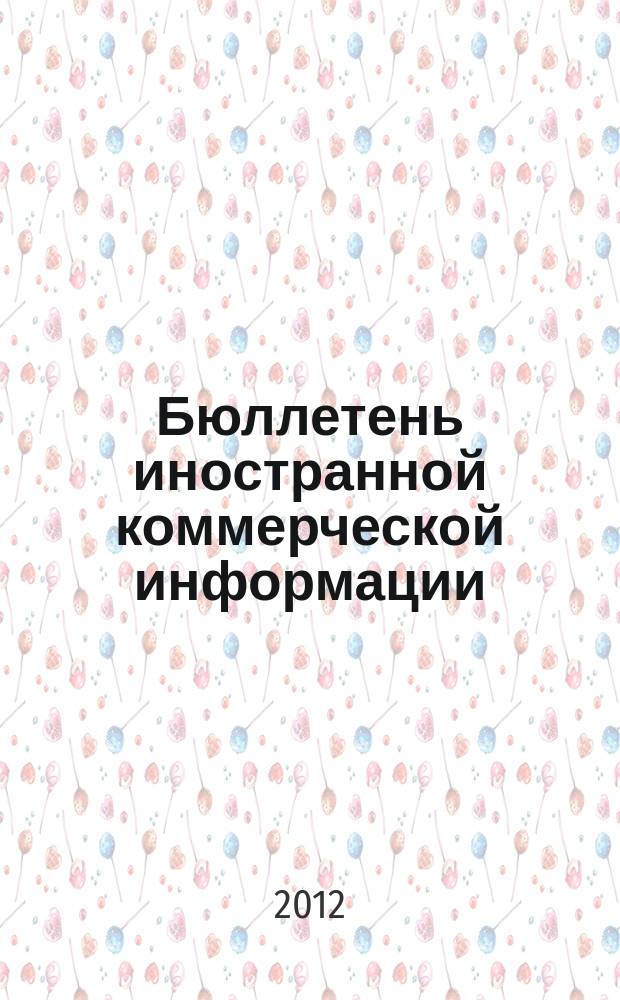 Бюллетень иностранной коммерческой информации : Издается Науч.-исслед. конъюнктурным ин-том М-ва внешней торговли СССР. 2012, № 99 (9943)