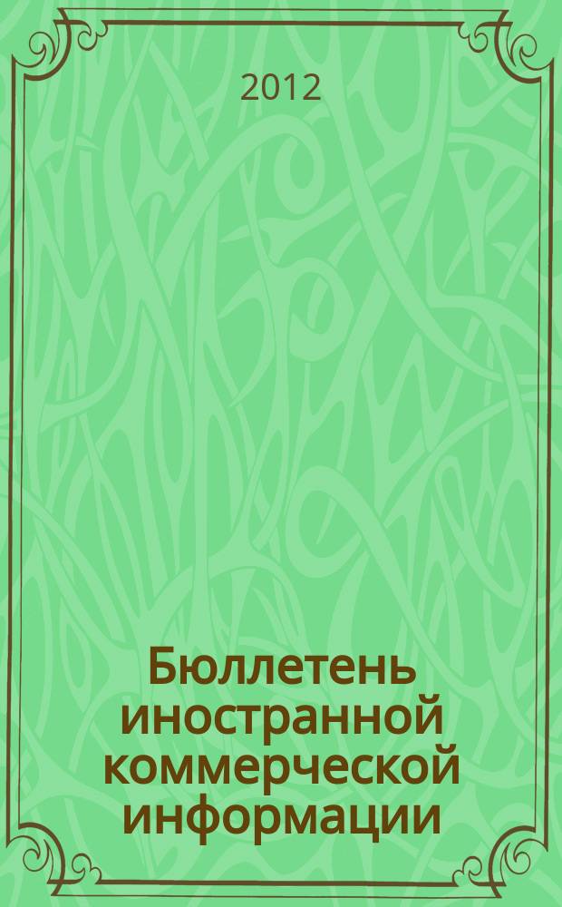 Бюллетень иностранной коммерческой информации : Издается Науч.-исслед. конъюнктурным ин-том М-ва внешней торговли СССР. 2012, № 100 (9944)