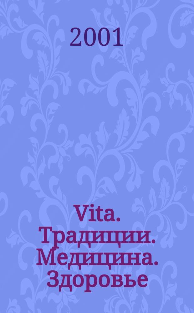 Vita. Традиции. Медицина. Здоровье : Ежекварт. прил. к междунар. журн. "Пробл. теории и практики упр.". 2001, 1