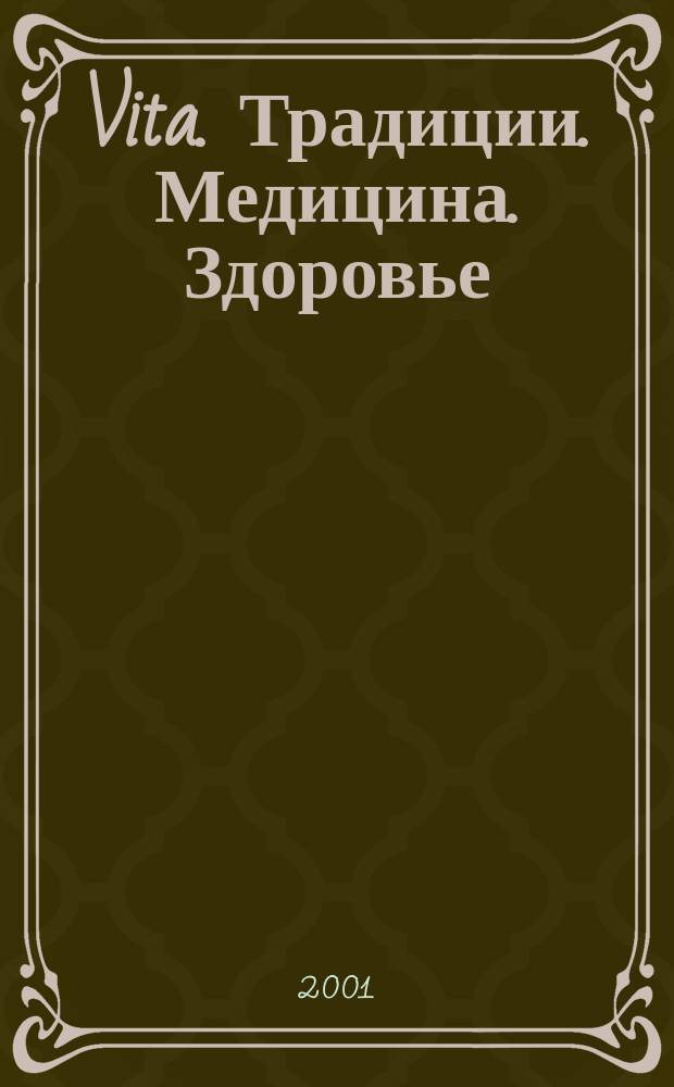Vita. Традиции. Медицина. Здоровье : Ежекварт. прил. к междунар. журн. "Пробл. теории и практики упр.". 2001, 2