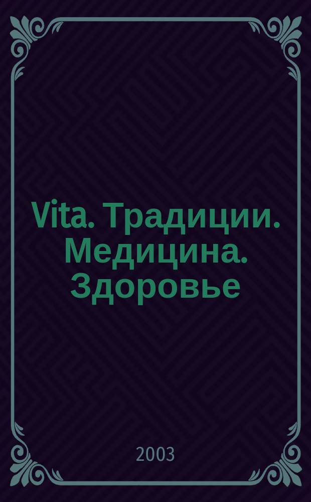Vita. Традиции. Медицина. Здоровье : Ежекварт. прил. к междунар. журн. "Пробл. теории и практики упр.". 2003, 4