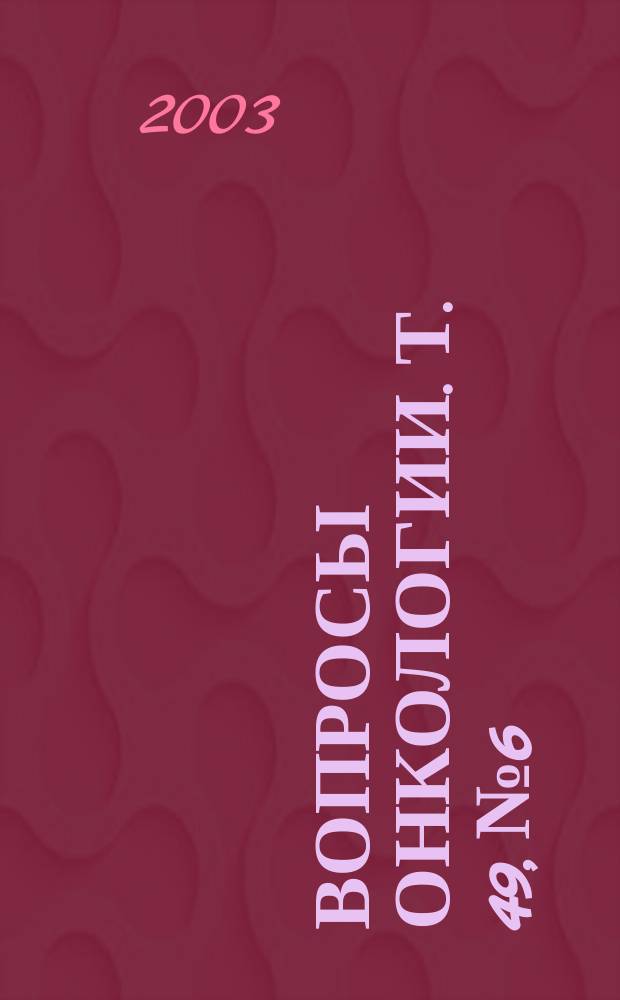 Вопросы онкологии. Т. 49, № 6