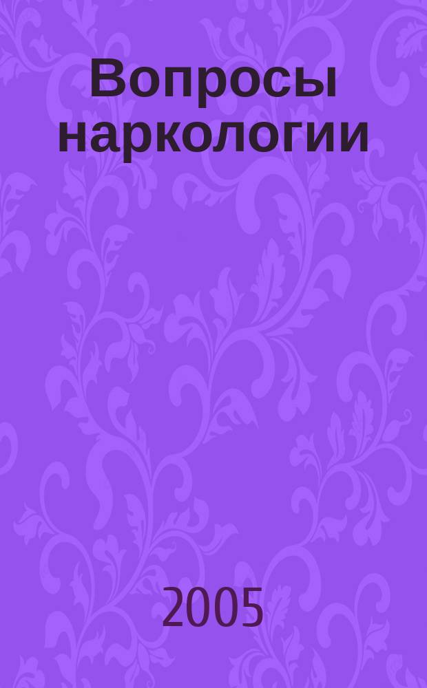Вопросы наркологии : Ежекварт. науч.-практ. журн. 2005, № 6