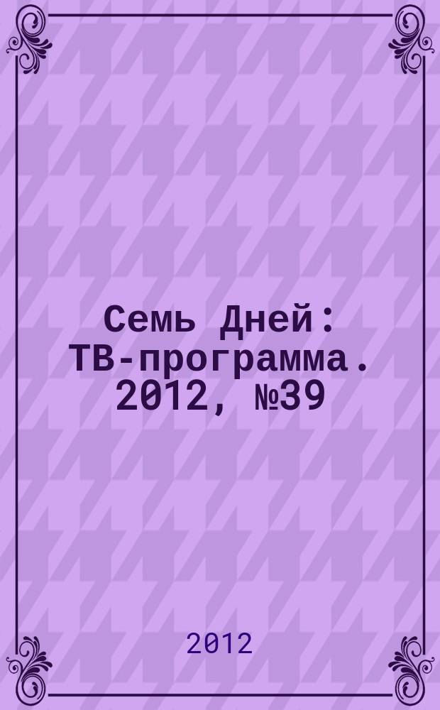 Семь Дней : ТВ-программа. 2012, № 39