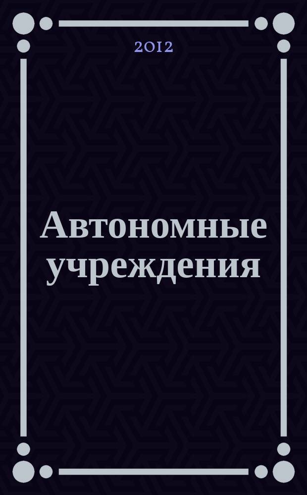 Автономные учреждения : экономика. Налогообложение. Бухгалтерский учет ежемесячный научно-практический журнал для бухгалтера. 2012, № 9