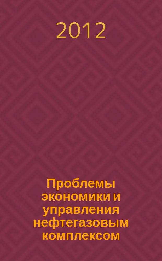 Проблемы экономики и управления нефтегазовым комплексом : Науч.-экон. журн. 2012, № 9