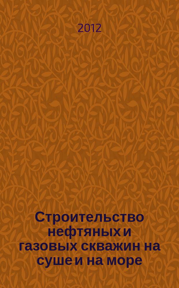 Строительство нефтяных и газовых скважин на суше и на море : Науч.-техн. журн. НТЖ. 2012, № 8