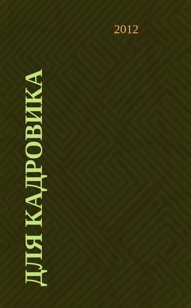 Для кадровика: нормативные акты : приложение к журналу "Справочник кадровика". 2012, № 10