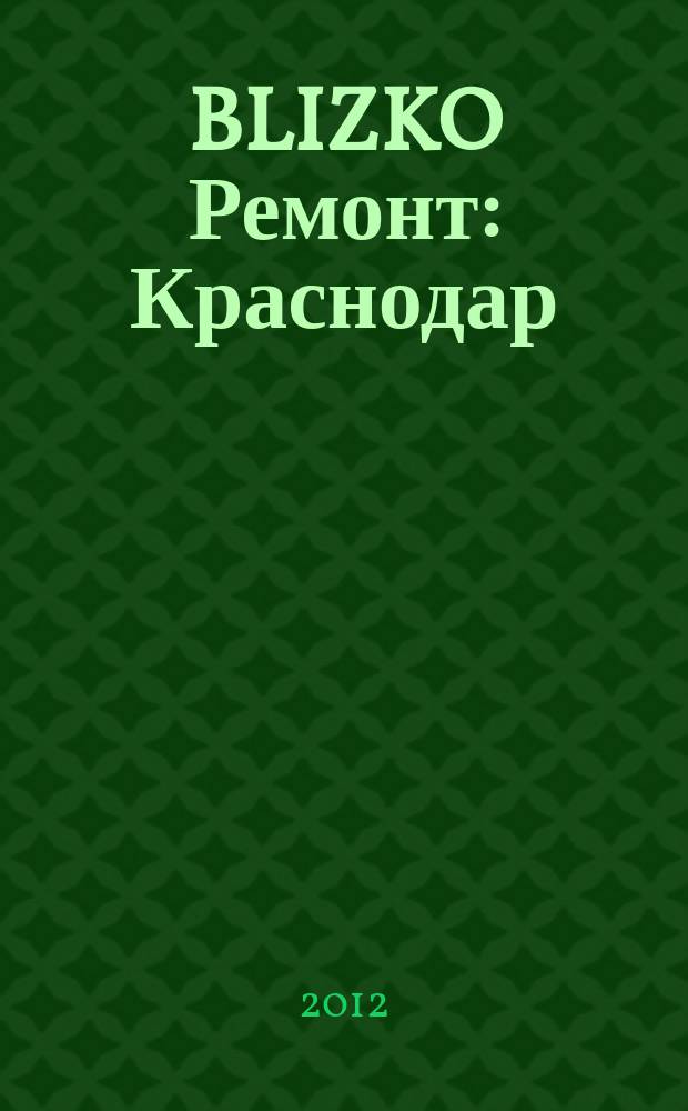 BLIZKO Ремонт: Краснодар : рекламный каталог строительных и отделочных материалов. 2012, № 33 (55)