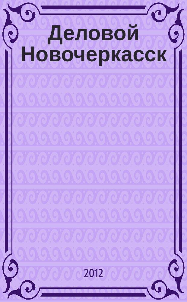 Деловой Новочеркасск : рекламно-информационный журнал. 2012, № 4 (50)