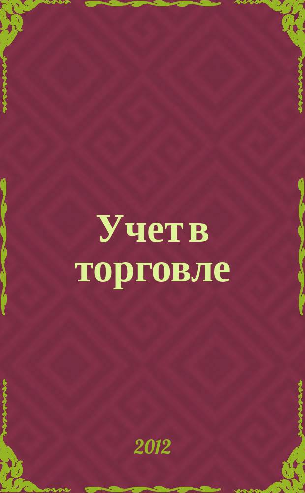 Учет в торговле : Отрасл. прил. к журн. "Главбух". 2012, № 10