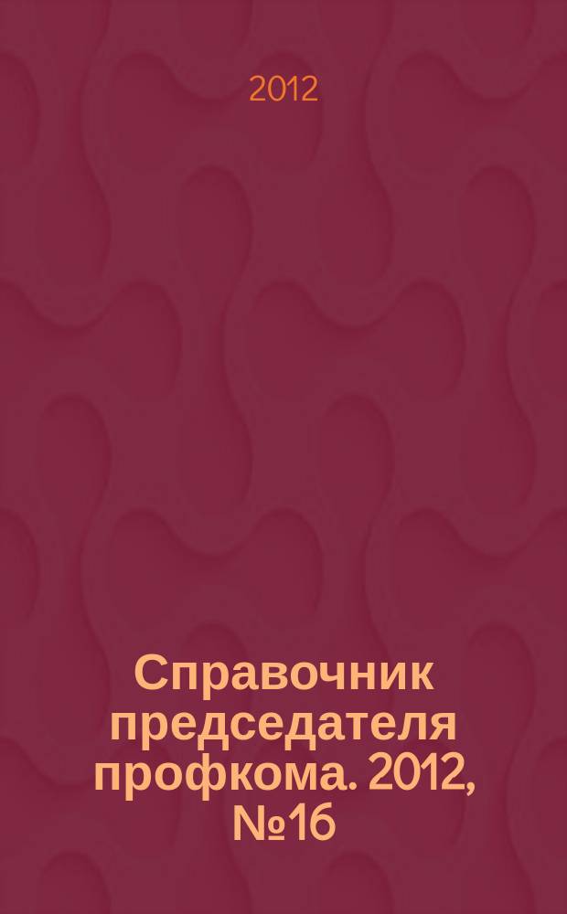 Справочник председателя профкома. 2012, № 16 : Защита детей: международное и национальное законодательство