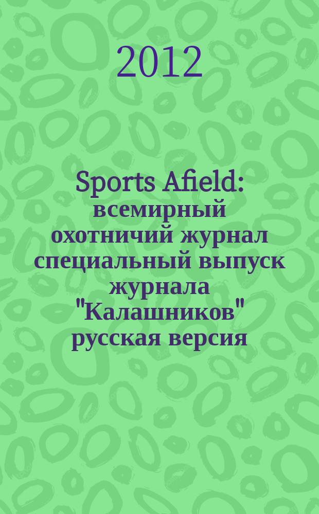Sports Afield : всемирный охотничий журнал специальный выпуск журнала "Калашников" русская версия. 2012, № 4