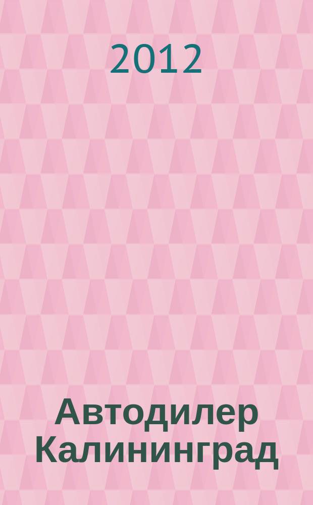 Автодилер Калининград : журнал для людей в движении. 2012, № 2