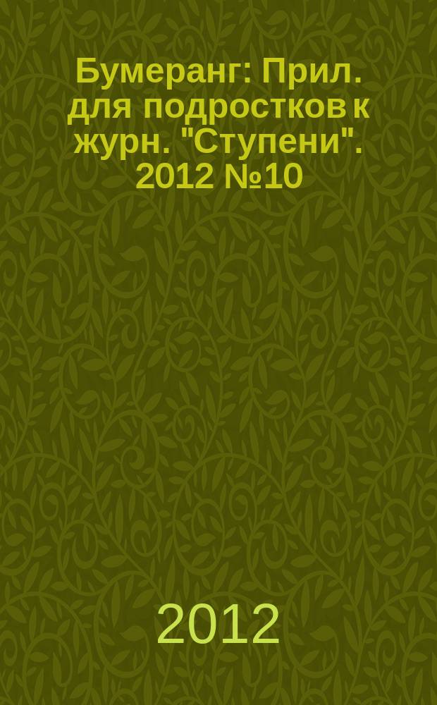 Бумеранг : Прил. для подростков к журн. "Ступени". 2012 № 10 (237)